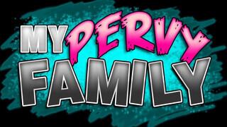 My pervy family - a mostohám zsenge rúdat akar
